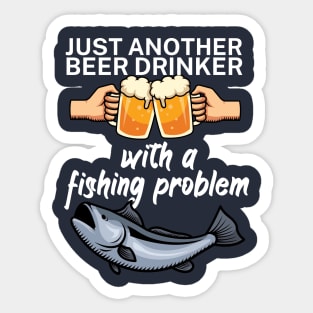 Just another beer drinker with a fishing problem Sticker